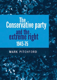 Title: The Conservative Party and the extreme right 1945-1975, Author: Mark Pitchford