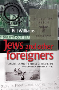 Title: Jews and other foreigners: Manchester and the rescue of the victims of European Fascism, 1933-40, Author: Bill Williams