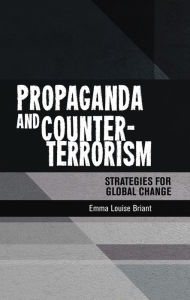 Title: Propaganda and counter-terrorism: Strategies for global change, Author: Emma Briant