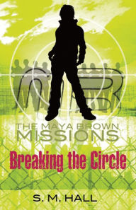 Title: Breaking the Circle (Maya Brown Missions Series #2), Author: S. M. Hall