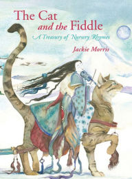 Title: The Cat and the Fiddle: A Treasury of Nursery Rhymes, Author: Jackie Morris