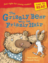 Title: Time to Read: The Grizzly Bear with the Frizzly Hair, Author: Sean Taylor