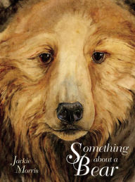 Title: Something About a Bear, Author: Jackie Morris