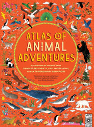 Title: Atlas of Animal Adventures: A collection of nature's most unmissable events, epic migrations and extraordinary behaviours, Author: Lucy Letherland