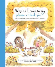 Title: Why Do I Have To Say Please And Thank You?: Big issues for little people about behavior and manners, Author: Emma Waddington