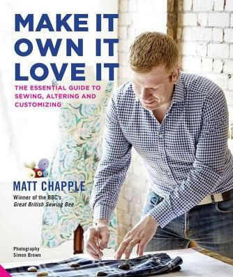 Make It, Own Love It: The Essential Guide to Sewing, Altering and Customizing
