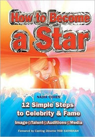 Title: How to Become a Star: 12 Simple Steps to Celebrity & Fame, Author: Nadia Cohen