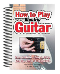 Title: How To Play Electric Guitar: Easy to Read, Easy to Play; Effects, Styles & Technique, Author: Alan Brown