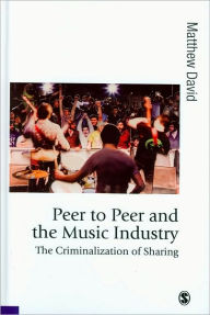 Title: Peer to Peer and the Music Industry: The Criminalization of Sharing / Edition 1, Author: Matthew David