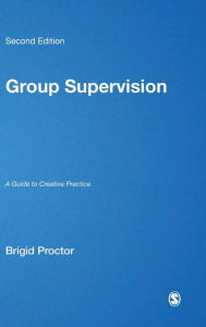 Title: Group Supervision: A Guide to Creative Practice / Edition 2, Author: Brigid Proctor