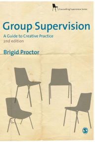Title: Group Supervision: A Guide to Creative Practice / Edition 2, Author: Brigid Proctor