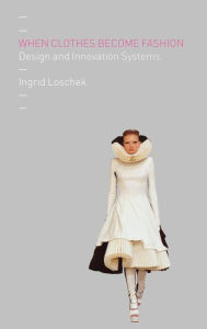 Title: When Clothes Become Fashion: Design and Innovation Systems, Author: Ingrid Loschek