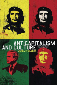 Title: Anticapitalism and Culture: Radical Theory and Popular Politics, Author: Jeremy Gilbert