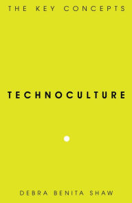 Title: Technoculture: The Key Concepts, Author: Debra Benita Shaw