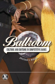 Title: Ballroom: Culture and Costume in Competitive Dance, Author: Jonathan S. Marion