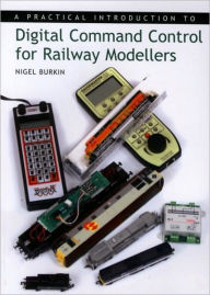 Title: Practical Introduction to Digital Command Control for Railway Modellers, Author: Nigel Burkin