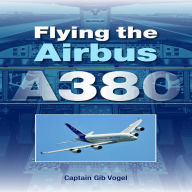 Title: Flying the Airbus A380, Author: Gib Vogel