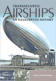 Title: Transatlantic Airships: An Illustrated History, Author: John Christopher