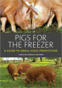 Pigs for the Freezer: A Guide to Small-Scale Production
