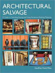 Title: Architectural Salvage: A Guide to Selecting, Buying and Using Reclaimed Building Materials, Author: Geoffrey West