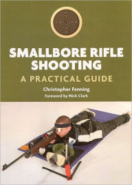 Title: Smallbore Rifle Shooting: A Practical Guide, Author: Christopher Fenning