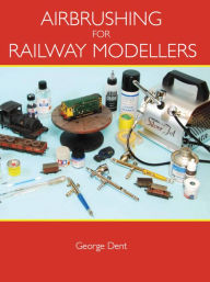 Title: Airbrushing for Railway Modellers, Author: George Dent