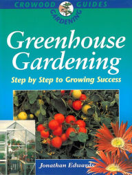 Title: Greenhouse Gardening: Step-by-Step to Growing Success, Author: Jonathan Edwards