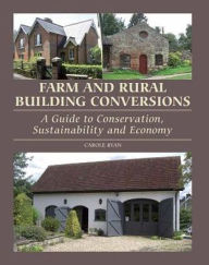 Title: Farm and Rural Building Conversions: A Guide to Conservation, Sustainability and Economy, Author: Carole Ryan