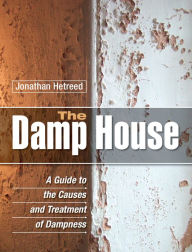 Title: The Damp House: A Guide to the Causes and Treatment of Dampness, Author: Jonathan Hetreed