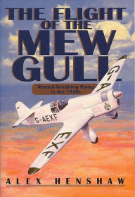 Title: Flight Of The Mew Gull: Record-breaking flying in the 1930s, Author: Alex Henshaw