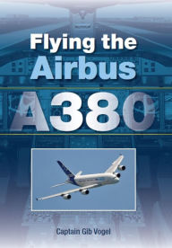 Title: Flying the Airbus A380, Author: Gib Vogel