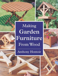 Title: MAKING GARDEN FURNITURE FROM WOOD, Author: Anthony Hontoir