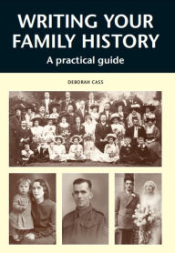 Title: WRITING YOUR FAMILY HISTORY: A Practical Guide, Author: Deborah Cass