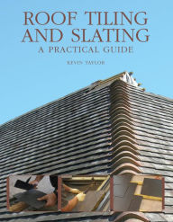 Title: Roof Tiling and Slating: A Practical Guide, Author: Kevin Taylor