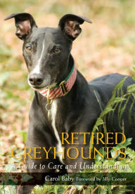 Title: Retired Greyhounds: A Guide to Care and Understanding, Author: Carol Baby