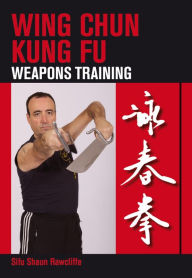 Title: Wing Chun Kung Fu: Weapons Training, Author: Shaun Rawcliffe