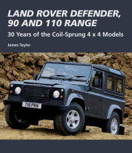 Title: Land Rover Defender, 90 and 110 Range: 30 Years of the Coil-Sprung 4x4 Models, Author: James Taylor