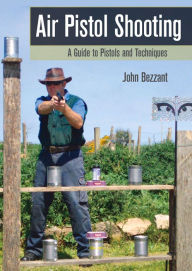 Title: Air Pistol Shooting: A Guide to Pistols and Techniques, Author: John Bezzant