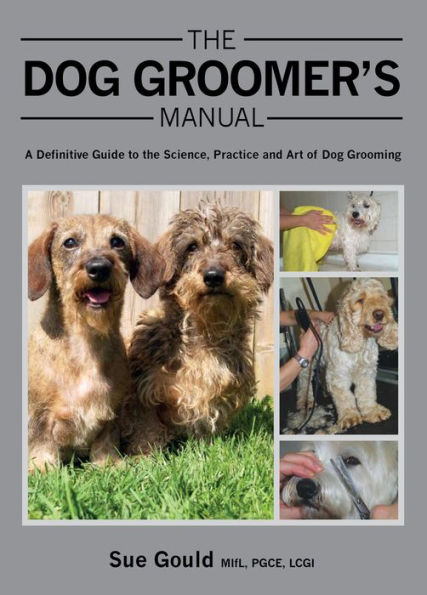 Dog Groomer's Manual: A Definitive Guide to the Science, Practice and Art of Dog Grooming