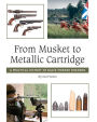 From Musket to Metallic Cartridge: A Practical History of Black Powder Firearms