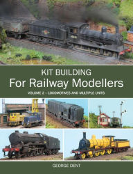 Title: Kit Building for Railway Modellers: Volume 2 - Locomotives and Multiple Units, Author: George Dent