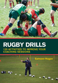 Title: Rugby Drills: 125 Activities to Improve Your Coaching Sessions, Author: Eamonn Hogan