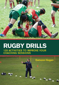 Title: Rugby Drills: 125 Activities to Improve Your Coaching Sessions, Author: Eamonn Hogan