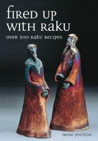 Title: Fired Up With Raku: Over 300 Raku Recipes, Author: Irene Poulton