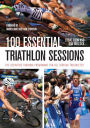 100 Essential Triathlon Sessions: The Definitive Training Programme for all Serious Triathletes