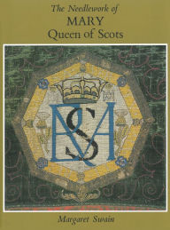 Title: Needlework of Mary Queen of Scots, Author: Margaret Swain