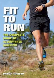 Title: Fit To Run: The Complete Guide to Injury-Free Running, Author: Phillip Pearson