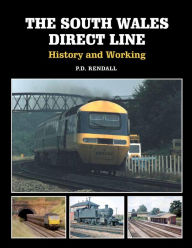 Title: South Wales Direct Line: History and Working, Author: P D Rendall