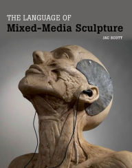 Title: The Language of Mixed-Media Sculpture, Author: Jac Scott
