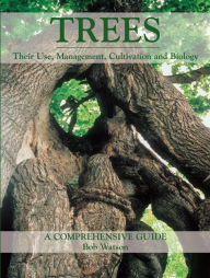 Title: Trees: Their Use, Management, Cultivation and Biology - A Comprehensive Guide, Author: Bob Watson